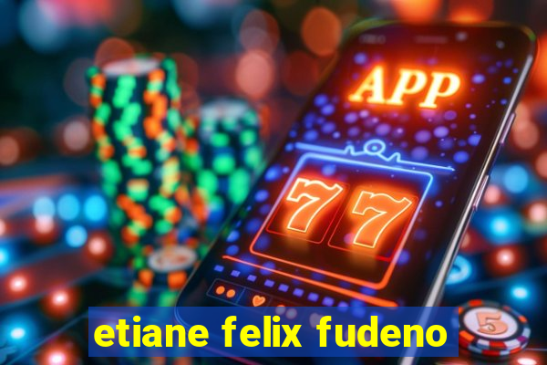 etiane felix fudeno